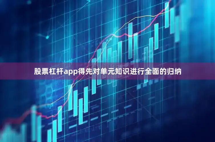 股票杠杆app得先对单元知识进行全面的归纳